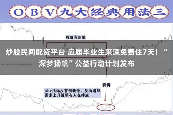 炒股民间配资平台 应届毕业生来深免费住7天！“深梦扬帆”公益行动计划发布