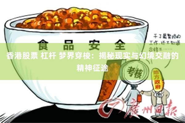 香港股票 杠杆 梦界穿梭：揭秘现实与幻境交融的精神征途