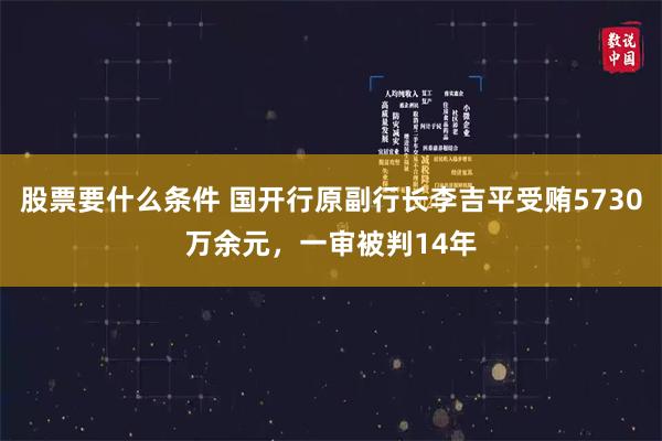 股票要什么条件 国开行原副行长李吉平受贿5730万余元，一审被判14年